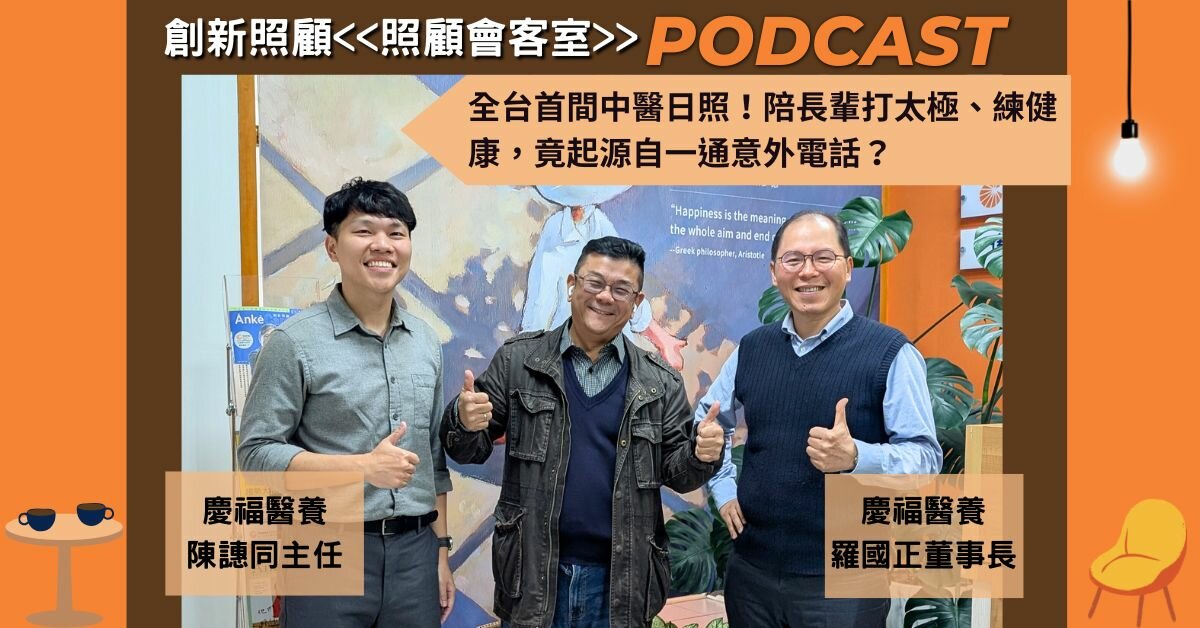 照顧會客室Podcast EP.3｜全台首間中醫日照！陪長輩打太極、練健康，竟起源自一通意外電話？ft.慶福醫養羅國正董事長、陳譓同主任